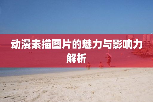 動(dòng)漫素描圖片的魅力與影響力解析