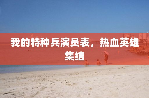 我的特種兵演員表，熱血英雄集結