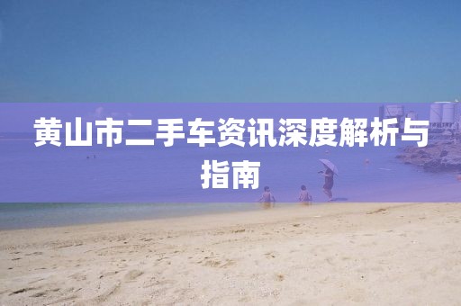 黃山市二手車資訊深度解析與指南