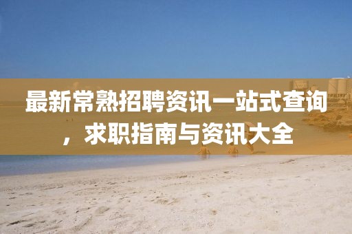 最新常熟招聘資訊一站式查詢，求職指南與資訊大全