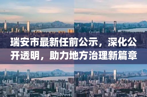 瑞安市最新任前公示，深化公開透明，助力地方治理新篇章