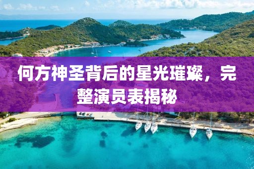 何方神圣背后的星光璀璨，完整演員表揭秘