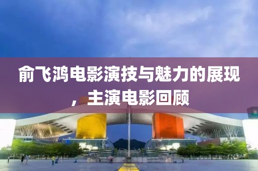 俞飛鴻電影演技與魅力的展現(xiàn)，主演電影回顧