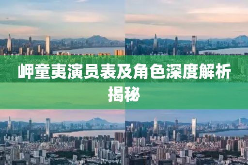 岬童夷演員表及角色深度解析揭秘