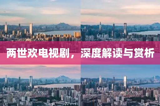 兩世歡電視劇，深度解讀與賞析