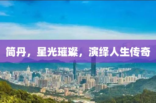 簡丹，星光璀璨，演繹人生傳奇