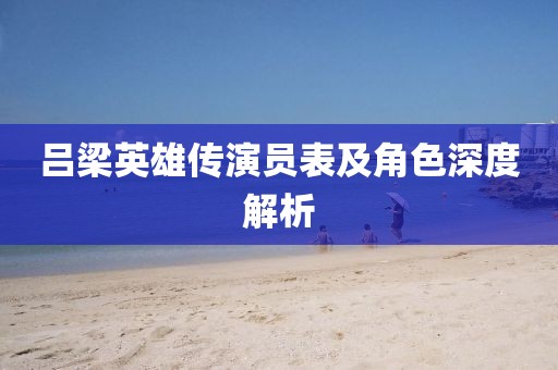 呂梁英雄傳演員表及角色深度解析