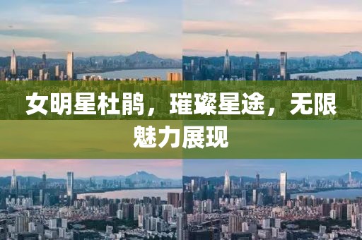 女明星杜鵑，璀璨星途，無(wú)限魅力展現(xiàn)