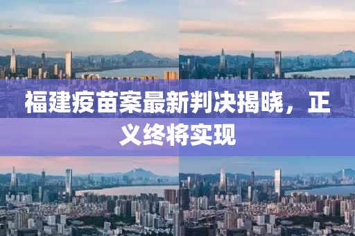 福建疫苗案最新判決揭曉，正義終將實現(xiàn)