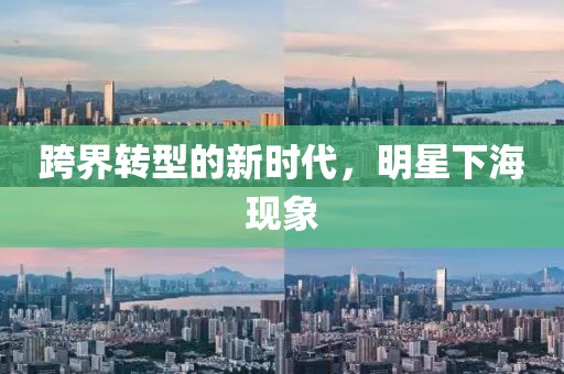 跨界轉(zhuǎn)型的新時(shí)代，明星下?，F(xiàn)象