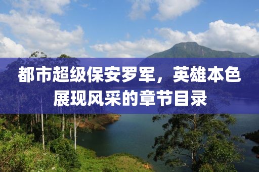 都市超級保安羅軍，英雄本色展現(xiàn)風采的章節(jié)目錄