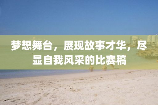 夢(mèng)想舞臺(tái)，展現(xiàn)故事才華，盡顯自我風(fēng)采的比賽稿