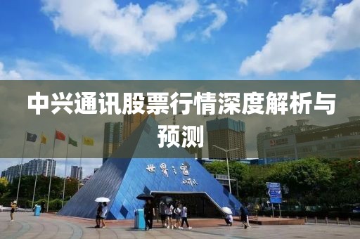 中興通訊股票行情深度解析與預測