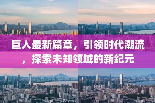 巨人最新篇章，引領(lǐng)時(shí)代潮流，探索未知領(lǐng)域的新紀(jì)元