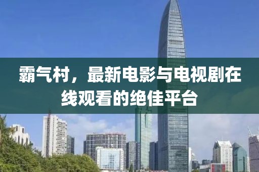 霸氣村，最新電影與電視劇在線觀看的絕佳平臺