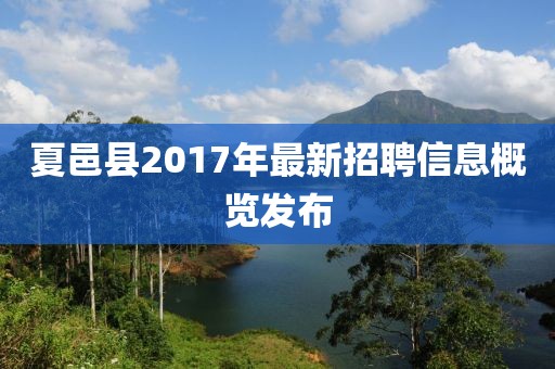 夏邑縣2017年最新招聘信息概覽發(fā)布