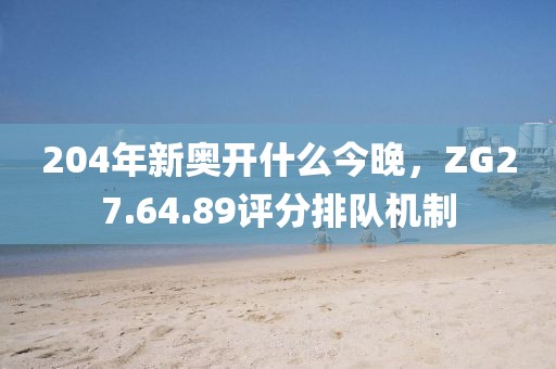 204年新奧開(kāi)什么今晚，ZG27.64.89評(píng)分排隊(duì)機(jī)制