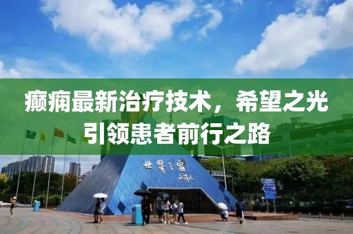 癲癇最新治療技術(shù)，希望之光引領(lǐng)患者前行之路