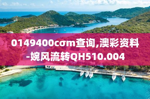 0149400cσm查詢,澳彩資料-婉風(fēng)流轉(zhuǎn)QH510.004