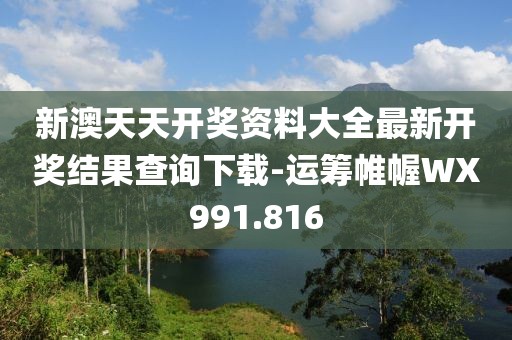 新澳天天開(kāi)獎(jiǎng)資料大全最新開(kāi)獎(jiǎng)結(jié)果查詢下載-運(yùn)籌帷幄WX991.816