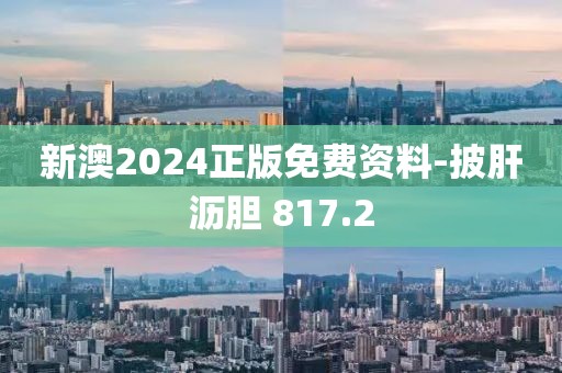 新澳2024正版免費(fèi)資料-披肝瀝膽 817.2