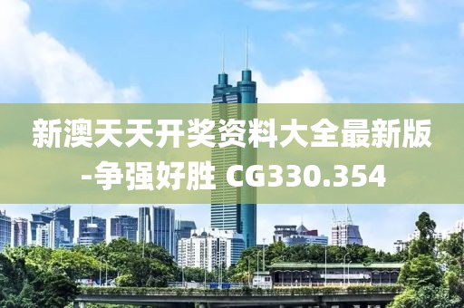 新澳天天開獎資料大全最新版-爭強(qiáng)好勝 CG330.354