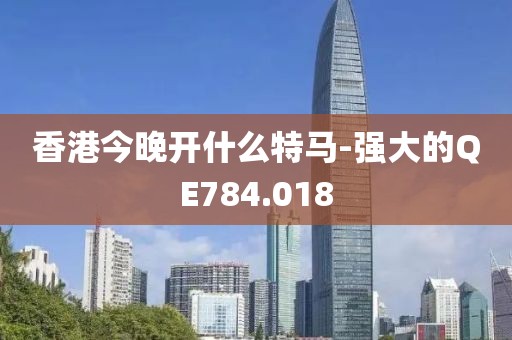 香港今晚開什么特馬-強大的QE784.018