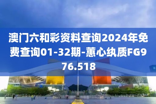 澳門六和彩資料查詢2024年免費查詢01-32期-蕙心紈質(zhì)FG976.518