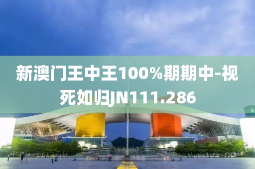 新澳門王中王100%期期中-視死如歸JN111.286