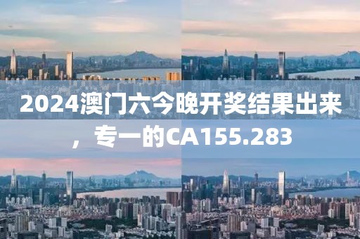 2024澳門六今晚開獎(jiǎng)結(jié)果出來，專一的CA155.283