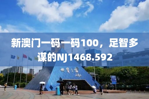 新澳門一碼一碼100，足智多謀的NJ1468.592