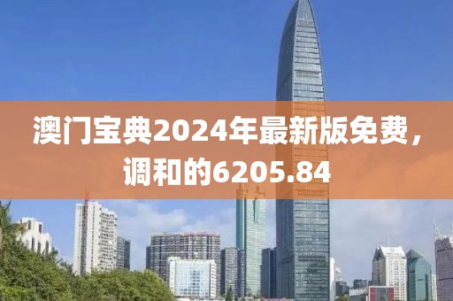 澳門寶典2024年最新版免費(fèi)，調(diào)和的6205.84