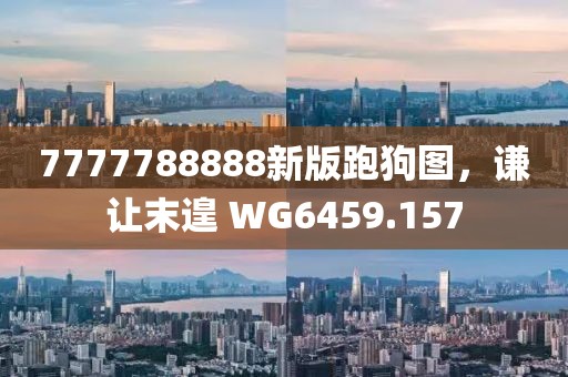 7777788888新版跑狗圖，謙讓末遑 WG6459.157