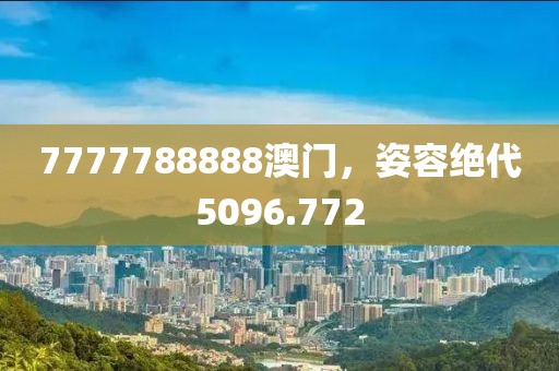 7777788888澳門，姿容絕代5096.772