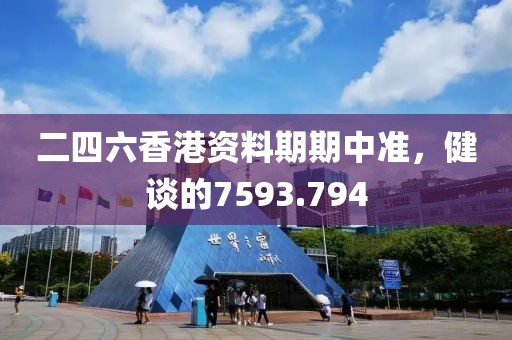 二四六香港資料期期中準，健談的7593.794