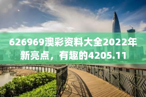 626969澳彩資料大全2022年新亮點(diǎn)，有趣的4205.11