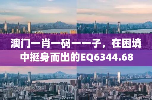 澳門(mén)一肖一碼一一子，在困境中挺身而出的EQ6344.68