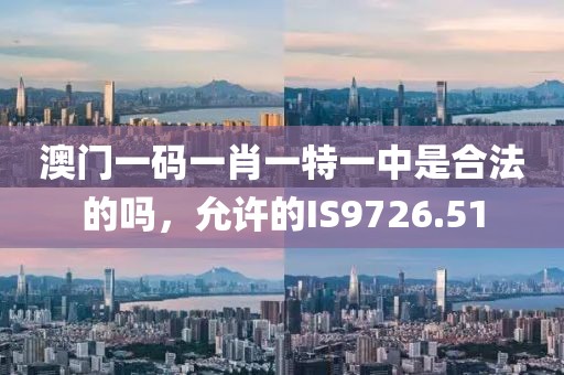 澳門一碼一肖一特一中是合法的嗎，允許的IS9726.51