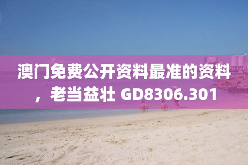澳門免費公開資料最準的資料，老當益壯 GD8306.301