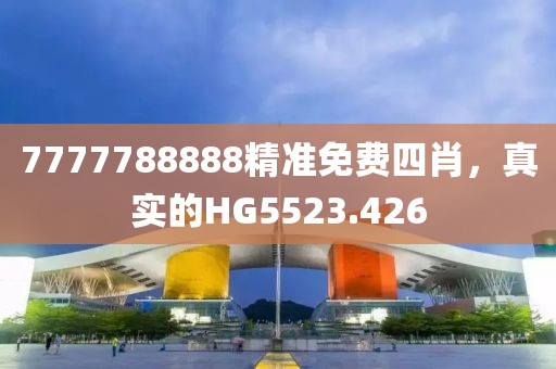 7777788888精準(zhǔn)免費(fèi)四肖，真實(shí)的HG5523.426