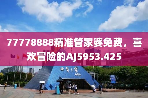 77778888精準管家婆免費，喜歡冒險的AJ5953.425