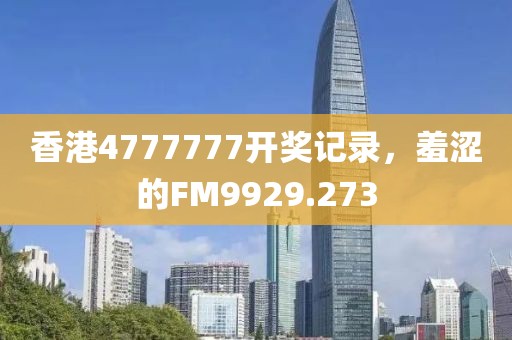 香港4777777開獎(jiǎng)記錄，羞澀的FM9929.273