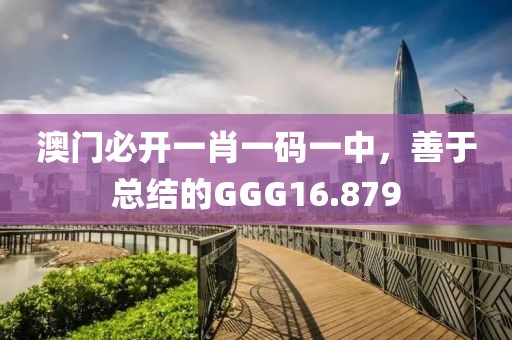 澳門必開一肖一碼一中，善于總結(jié)的GGG16.879