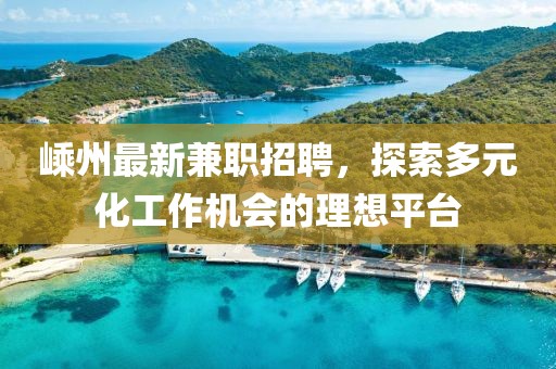 嵊州最新兼職招聘，探索多元化工作機會的理想平臺