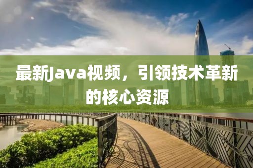 最新Java視頻，引領(lǐng)技術(shù)革新的核心資源
