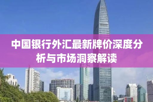 中國銀行外匯最新牌價深度分析與市場洞察解讀
