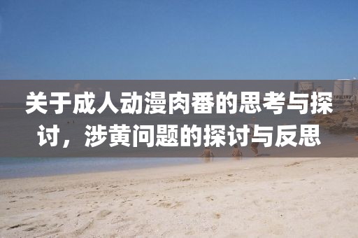 關(guān)于成人動漫肉番的思考與探討，涉黃問題的探討與反思