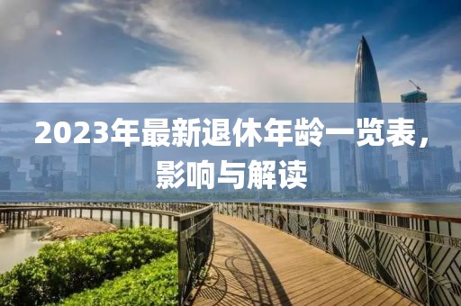 2023年最新退休年齡一覽表，影響與解讀